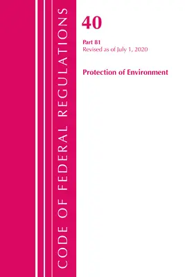 Sbírka federálních předpisů, hlava 40: Část 81 (Ochrana životního prostředí): Revize k červenci 2020 (Office of the Federal Register (U S )) - Code of Federal Regulations, Title 40: Part 81 (Protection of Environment): Revised as of July 2020 (Office of the Federal Register (U S ))