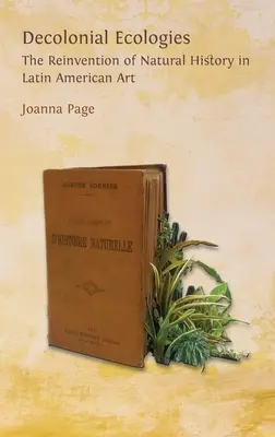 Dekoloniální ekologie: Znovuobjevení přírodních dějin v latinskoamerickém umění - Decolonial Ecologies: The Reinvention of Natural History in Latin American Art