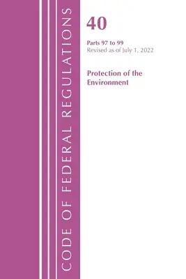 Sbírka federálních předpisů, hlava 40 Ochrana životního prostředí 97-99, revidovaná k 1. červenci 2022: část 1 (Office of the Federal Register (U S )) - Code of Federal Regulations, Title 40 Protection of the Environment 97-99, Revised as of July 1, 2022: Part 1 (Office of the Federal Register (U S ))