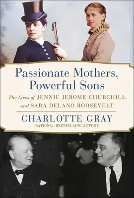 Vášnivé matky, mocní synové: Jennie Jerome Churchillová a Sara Delano Rooseveltová: silné a vášnivé ženy, jejich životy - Passionate Mothers, Powerful Sons: The Lives of Jennie Jerome Churchill and Sara Delano Roosevelt