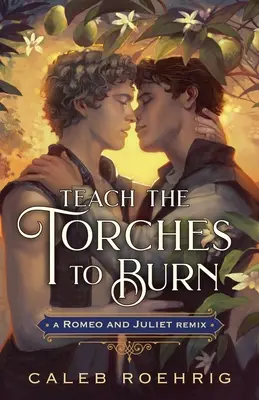 Naučte pochodně hořet: Remix Romea a Julie - Teach the Torches to Burn: A Romeo & Juliet Remix