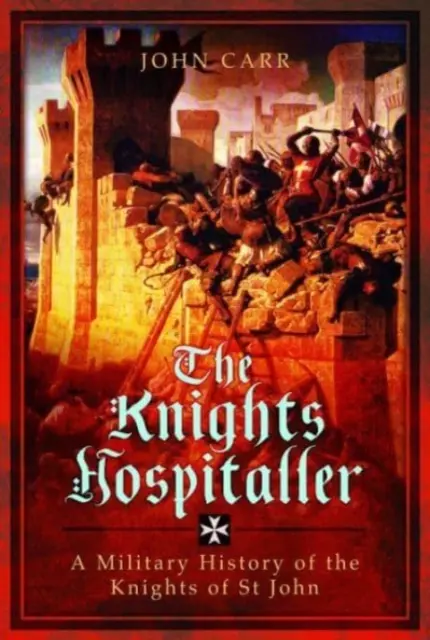 Špitální rytíři: Vojenské dějiny rytířů svatého Jana - The Knights Hospitaller: A Military History of the Knights of St John