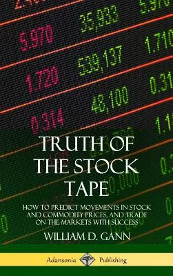 Pravda burzovního pásu: Jak předpovídat pohyby cen akcií a komodit a úspěšně obchodovat na trzích (pevná vazba) - Truth of the Stock Tape: How to Predict Movements in Stock and Commodity Prices, and Trade on the Markets with Success (Hardcover)