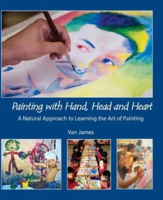 Malování rukou, hlavou a srdcem - Přirozený přístup k učení se malířskému umění - Painting with Hand, Head and Heart - A Natural Approach to Learning the Art of Painting