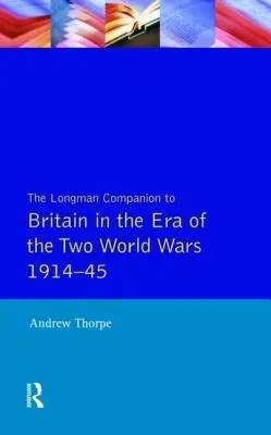 The Longman Companion to Britain in the Era of Two World Wars 1914-45 (Longmanův průvodce Británií v období dvou světových válek 1914-45) - The Longman Companion to Britain in the Era of the Two World Wars 1914-45