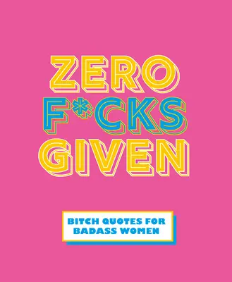 Zero F*cks Given: Drsňácké citáty pro silné ženy - Zero F*cks Given: Badass Quotes for Strong Women