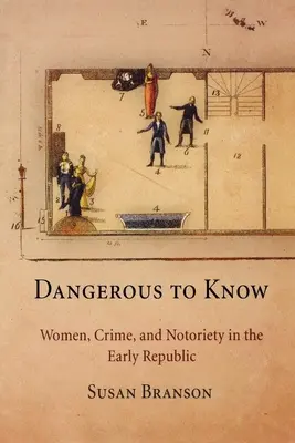 Nebezpečné vědět: Ženy, zločin a proslulost v rané republice - Dangerous to Know: Women, Crime, and Notoriety in the Early Republic