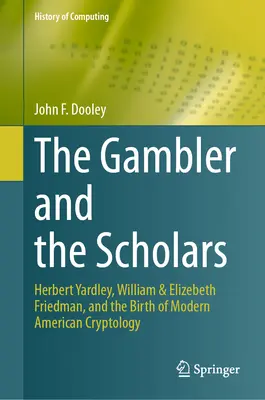 Hráč a učenci: Herbert Yardley, William a Elizebeth Friedmanovi a zrod moderní americké kryptologie - The Gambler and the Scholars: Herbert Yardley, William & Elizebeth Friedman, and the Birth of Modern American Cryptology