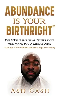 Hojnost je tvým rodným právem: 9 pravdivých duchovních přesvědčení, která z vás udělají milionáře! - Abundance Is Your Birthright: The 9 True Spiritual Beliefs That Will Make You a Millionaire!
