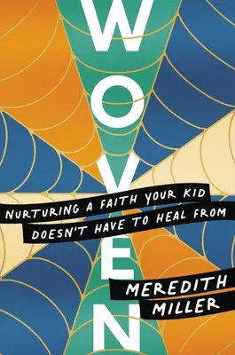 Tkané: Vychovávat víru, ze které se vaše dítě nemusí léčit - Woven: Nurturing a Faith Your Kid Doesn't Have to Heal from
