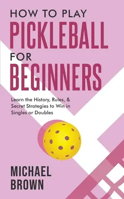 Jak hrát pickleball pro začátečníky - Naučte se historii, pravidla a tajné strategie, abyste vyhráli ve dvouhře nebo čtyřhře - How To Play Pickleball For Beginners - Learn the History, Rules, & Secret Strategies To Win In Singles Or Doubles