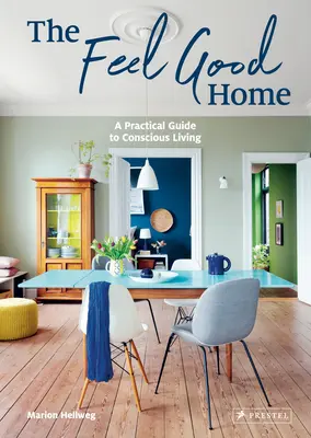 The Feel Good Home (Dobrý pocit z domova): Praktický průvodce vědomým bydlením - The Feel Good Home: A Practical Guide to Conscious Living