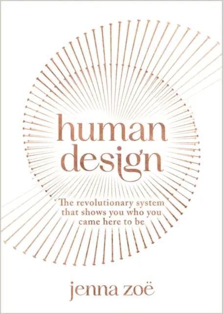 Human Design - Revoluční systém, který vám ukáže, kým jste přišli být - Human Design - The Revolutionary System That Shows You Who You Came Here to Be