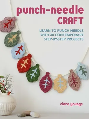 Řemesla z děrovaných jehel: Naučte se dírkovat jehlou na 30 moderních projektech krok za krokem. - Punch-Needle Craft: Learn to Punch Needle with 30 Contemporary Step-By-Step Projects