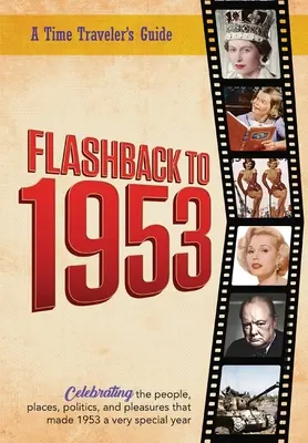 Flashback to 1953 - Průvodce cestovatele časem: Z původní série ročenek Cestovatel v čase Flashback. Oslavy roku 1953 - Zamyšlený, nezamyšlený - Flashback to 1953 - A Time Traveler's Guide: From the original Time-Traveler Flashback Series of Yearbooks. Celebrating the year 1953-A Thoughtful, Un