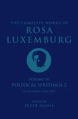 Souborné dílo Rosy Luxemburgové IV. díl: Politické spisy 2, o revoluci (1906-1909) - The Complete Works of Rosa Luxemburg Volume IV: Political Writings 2, on Revolution (1906-1909)