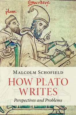 Jak píše Platón - perspektivy a problémy (Schofield Malcolm (University of Cambridge)) - How Plato Writes - Perspectives and Problems (Schofield Malcolm (University of Cambridge))