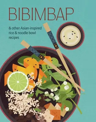 Bibimbap: Bibibimp: A další recepty na rýžové a nudlové mísy inspirované Asií - Bibimbap: And Other Asian-Inspired Rice & Noodle Bowl Recipes