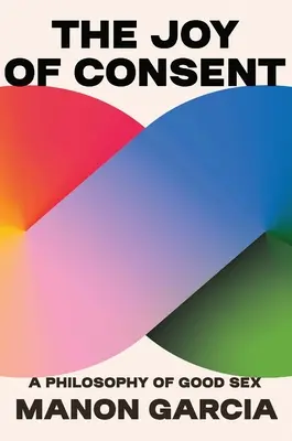 Radost ze souhlasu: Filozofie dobrého sexu - The Joy of Consent: A Philosophy of Good Sex