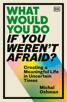 Co byste dělali, kdybyste se nebáli?: Vytvořit smysluplný život v nejisté době: Jak bychom se nebáli? - What Would You Do If You Weren't Afraid?: Creating a Meaningful Life in Uncertain Times