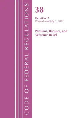 Sbírka federálních předpisů, hlava 38 Důchodové prémie 0-17, revidováno k 1. červenci 2022 (Úřad federálního registru (U S )) - Code of Federal Regulations, Title 38 Pensions Bonuses 0-17, Revised as of July 1, 2022 (Office of the Federal Register (U S ))