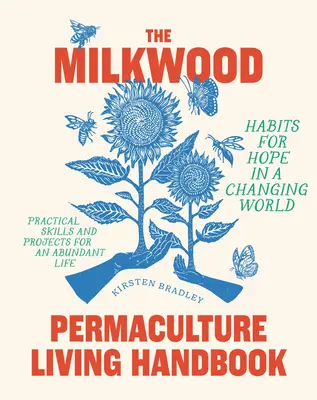 Milkwood: Příručka permakulturního života: Návyky pro naději v měnícím se světě - The Milkwood Permaculture Living Handbook: Habits for Hope in a Changing World