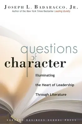 Otázky charakteru: Vyzkoušejte si, jak se rozhodovat o správných otázkách: Osvětlení jádra vedení prostřednictvím literatury - Questions of Character: Illuminating the Heart of Leadership Through Literature