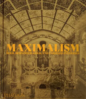 Maximalismus: Vydání: Maximalismus: Odvážné, blyštivé, zlaté a zdobené interiéry. - Maximalism: Bold, Bedazzled, Gold, and Tasseled Interiors