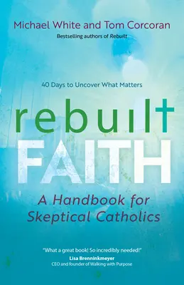 Obnovená víra: Příručka pro skeptické katolíky - Rebuilt Faith: A Handbook for Skeptical Catholics