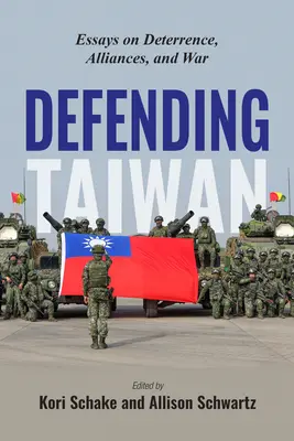 Obrana Tchaj-wanu: Tchaj-wan: Odstrašování, spojenectví a válka - Defending Taiwan: Essays on Deterrence, Alliances, and War