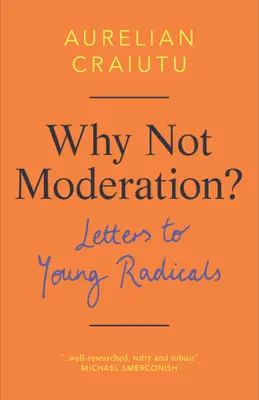 Proč ne střídmost?: Dopisy mladým radikálům - Why Not Moderation?: Letters to Young Radicals