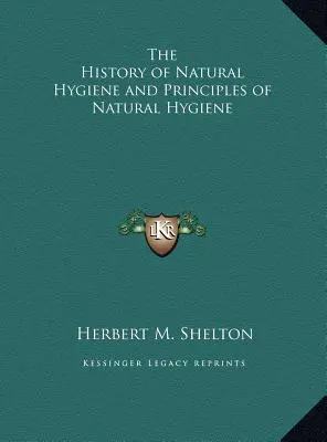 Historie přírodní hygieny a zásady přírodní hygieny - The History of Natural Hygiene and Principles of Natural Hygiene