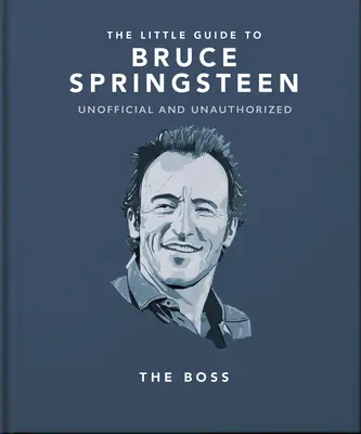 Malý průvodce Brucem Springsteenem: The Boss: průvodce po Springsteenovi: The Boss: průvodce po Springsteenovi - The Little Guide to Bruce Springsteen: The Boss