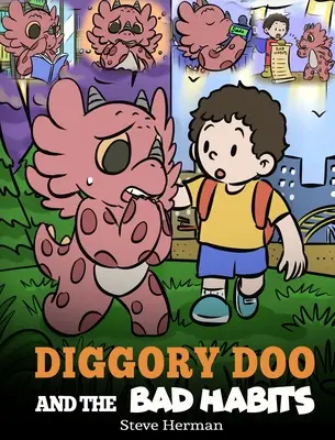 Diggory Doo a špatné návyky: Příběh o tom, jak se zbavit špatných návyků a nahradit je těmi dobrými. - Diggory Doo and the Bad Habits: A Dragon's Story About Breaking Bad Habits and Replace Them with Good Ones