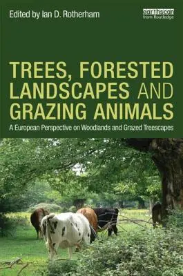 Stromy, lesní krajina a pasoucí se zvířata: Evropská perspektiva lesů a pasených stromových krajin. - Trees, Forested Landscapes and Grazing Animals: A European Perspective on Woodlands and Grazed Treescapes