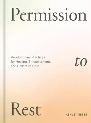 Povolení k odpočinku: Povolení k odpočinku - revoluční praktiky pro uzdravení, posílení a kolektivní péči - Permission to Rest: Revolutionary Practices for Healing, Empowerment, and Collective Care