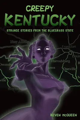 Strašidelné Kentucky: Podivné příběhy ze státu Bluegrass (Creepy Kentucky: Strange Stories from the Bluegrass State) - Creepy Kentucky: Strange Stories from the Bluegrass State
