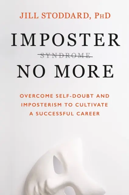 Imposter No More - Překonejte pochyby o sobě samém a imposterismus a vypěstujte si úspěšnou kariéru - Imposter No More - Overcome Self-doubt and Imposterism to Cultivate a Successful Career