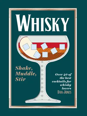 Whiskey: Více než 40 nejlepších koktejlů pro milovníky whisky: Shake, Muddle, Stir: Více než 40 nejlepších koktejlů pro milovníky whisky. - Whiskey: Shake, Muddle, Stir: Over 40 of the Best Cocktails for Whiskey Lovers