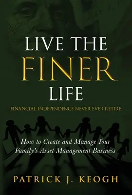 Žijte FINANČNĚJŠÍ život (Finanční nezávislost nikdy do důchodu): Jak založit a řídit rodinný podnik na správu majetku (v angličtině) - Live the FINER Life (Financial Independence Never Ever Retire): How to Create and Manage Your Family's Asset Management Business