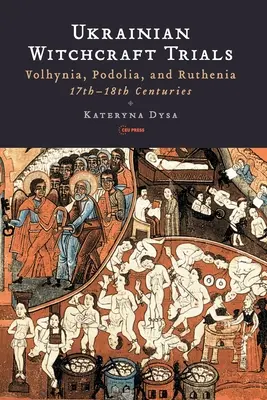 Ukrajinské čarodějnické procesy: Volyň, Podolí a Rus, 17.-18. století. - Ukrainian Witchcraft Trials: Volhynia, Podolia, and Ruthenia, 17th-18th Centuries