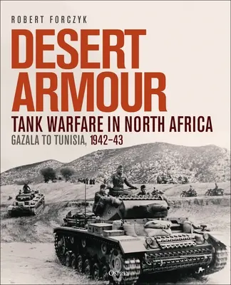 Pouštní obrněná technika: Tanková válka v severní Africe: Tanky: od Gazaly po Tunisko, 1942-43 - Desert Armour: Tank Warfare in North Africa: Gazala to Tunisia, 1942-43
