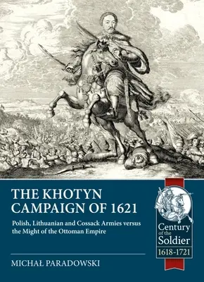 Chotyňské tažení v roce 1621: Polská, litevská a kozácká vojska proti síle Osmanské říše - The Khotyn Campaign of 1621: Polish, Lithuanian and Cossack Armies Versus Might of the Ottoman Empire