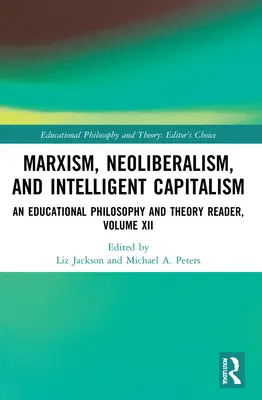 Marxismus, neoliberalismus a inteligentní kapitalismus: Díl XII: Filosofie a teorie výchovy: neoliberalismus a kapitalismus - Marxism, Neoliberalism, and Intelligent Capitalism: An Educational Philosophy and Theory Reader, Volume XII