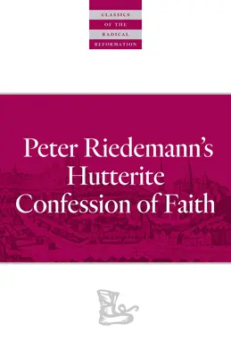 Hutteritské vyznání víry Petera Riedemanna - Peter Riedemann's Hutterite Confession of Faith