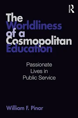 Světovost kosmopolitního vzdělávání: Vášnivé životy ve veřejné službě - The Worldliness of a Cosmopolitan Education: Passionate Lives in Public Service