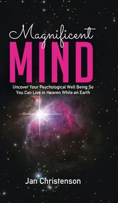Velkolepá mysl: Odhalte svou psychickou pohodu, abyste mohli žít v nebi už na zemi. - Magnificent Mind: Uncover Your Psychological Well Being So You Can Live in Heaven While on Earth