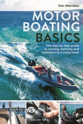 Základy motorového jachtingu: Průvodce krok za krokem, jak vlastnit, řídit a udržovat motorový člun. - Motor Boating Basics: The Step-By-Step Guide to Owning, Helming and Maintaining a Motor Boat