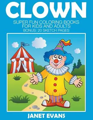 Clowns: Knihy: Super zábavné omalovánky pro děti a dospělé (Bonus: 20 skicových stránek) - Clowns: Super Fun Coloring Books For Kids And Adults (Bonus: 20 Sketch Pages)