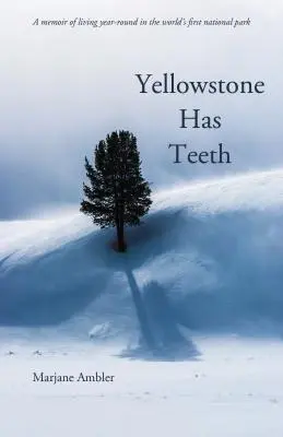 Yellowstone má zuby: Vzpomínky na život v Yellowstonu - Yellowstone Has Teeth: A Memoir of Living in Yellowstone